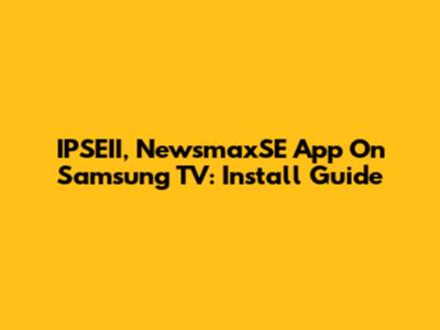 IPSEII, NewsmaxSE App On Samsung TV: Install Guide