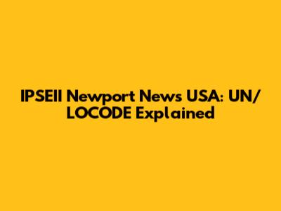IPSEII Newport News USA: UN/LOCODE Explained