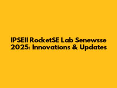 IPSEII RocketSE Lab Senewsse 2025: Innovations & Updates