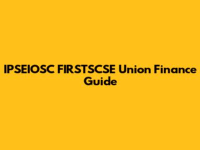 IPSEIOSC FIRSTSCSE Union Finance Guide