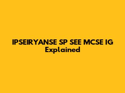 IPSEIRYANSE SP SEE MCSE IG Explained