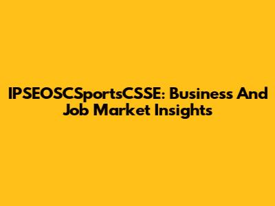 IPSEOSCSportsCSSE: Business And Job Market Insights
