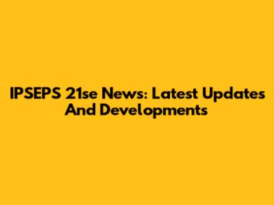 IPSEPS 21se News: Latest Updates And Developments