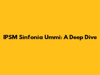 IPSM Sinfonia Ummi: A Deep Dive