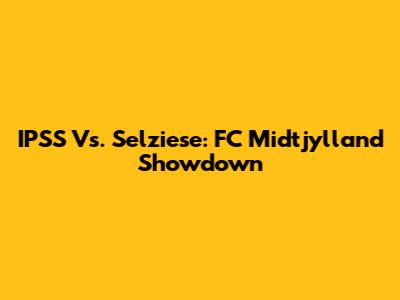 IPSS Vs. Selziese: FC Midtjylland Showdown