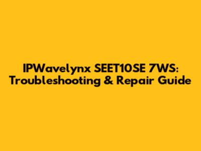 IPWavelynx SEET10SE 7WS: Troubleshooting & Repair Guide