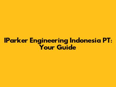 IParker Engineering Indonesia PT: Your Guide