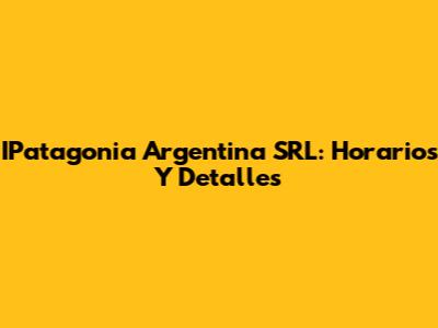 IPatagonia Argentina SRL: Horarios Y Detalles