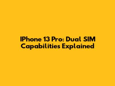IPhone 13 Pro: Dual SIM Capabilities Explained
