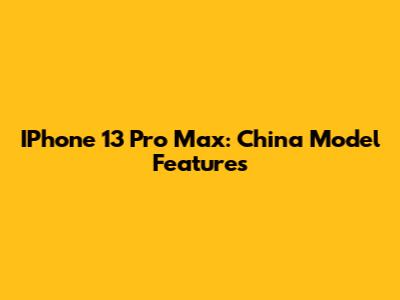 IPhone 13 Pro Max: China Model Features