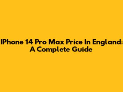 IPhone 14 Pro Max Price In England: A Complete Guide