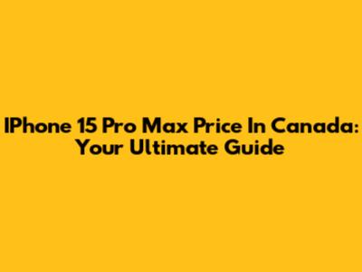 IPhone 15 Pro Max Price In Canada: Your Ultimate Guide