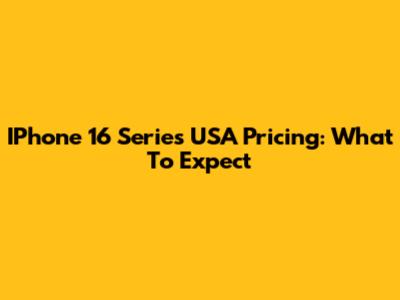 IPhone 16 Series USA Pricing: What To Expect