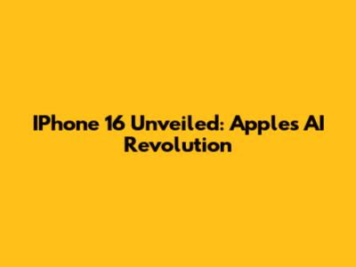 IPhone 16 Unveiled: Apple's AI Revolution