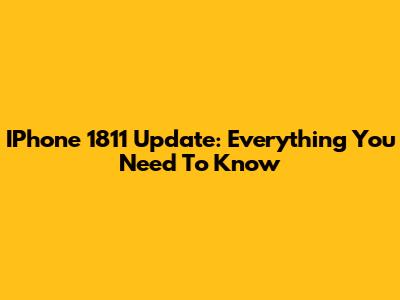 IPhone 1811 Update: Everything You Need To Know