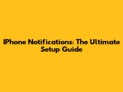IPhone Notifications: The Ultimate Setup Guide