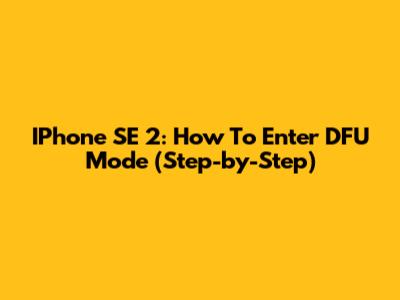 IPhone SE 2: How To Enter DFU Mode (Step-by-Step)