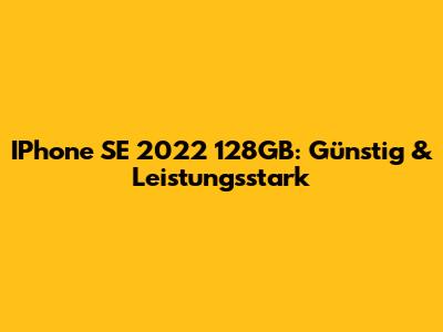 IPhone SE 2022 128GB: Günstig & Leistungsstark