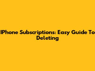 IPhone Subscriptions: Easy Guide To Deleting