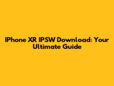 IPhone XR IPSW Download: Your Ultimate Guide