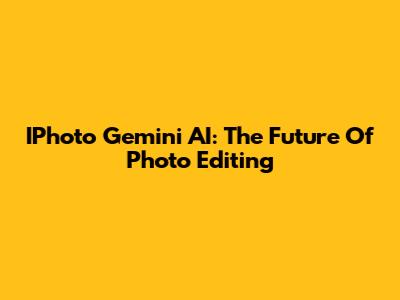 IPhoto Gemini AI: The Future Of Photo Editing
