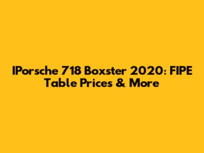 IPorsche 718 Boxster 2020: FIPE Table Prices & More