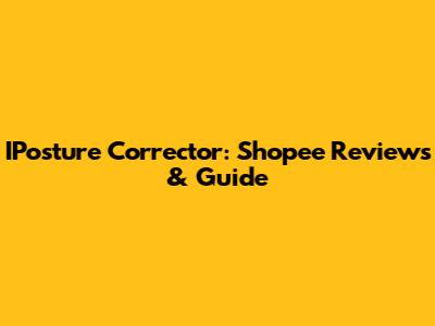 IPosture Corrector: Shopee Reviews & Guide