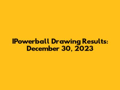 IPowerball Drawing Results: December 30, 2023