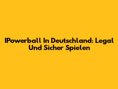 IPowerball In Deutschland: Legal Und Sicher Spielen