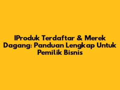 IProduk Terdaftar & Merek Dagang: Panduan Lengkap Untuk Pemilik Bisnis