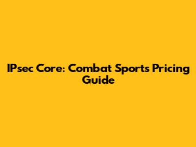 IPsec Core: Combat Sports Pricing Guide