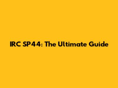 IRC SP44: The Ultimate Guide