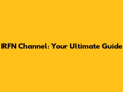IRFN Channel: Your Ultimate Guide