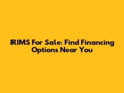 IRIMS For Sale: Find Financing Options Near You
