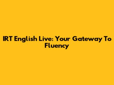 IRT English Live: Your Gateway To Fluency