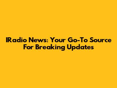 IRadio News: Your Go-To Source For Breaking Updates