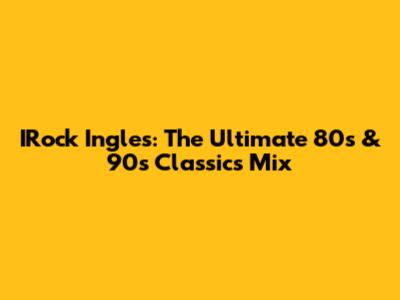 IRock Ingles: The Ultimate 80s & 90s Classics Mix