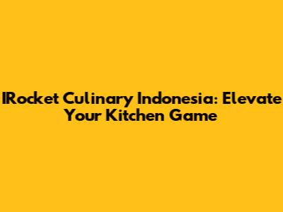 IRocket Culinary Indonesia: Elevate Your Kitchen Game