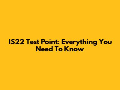 IS22 Test Point: Everything You Need To Know