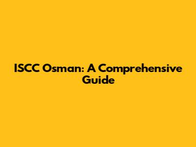 ISCC Osman: A Comprehensive Guide