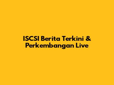 ISCSI Berita Terkini & Perkembangan Live