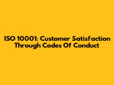 ISO 10001: Customer Satisfaction Through Codes Of Conduct