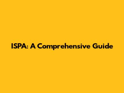 ISPA: A Comprehensive Guide