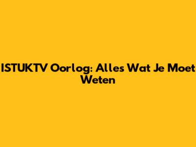 ISTUKTV Oorlog: Alles Wat Je Moet Weten