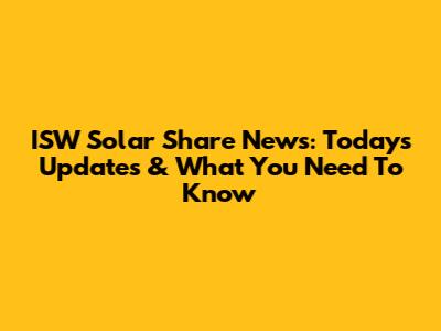 ISW Solar Share News: Today's Updates & What You Need To Know