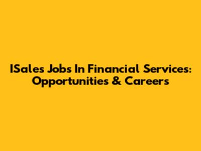 ISales Jobs In Financial Services: Opportunities & Careers
