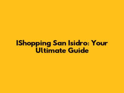 IShopping San Isidro: Your Ultimate Guide