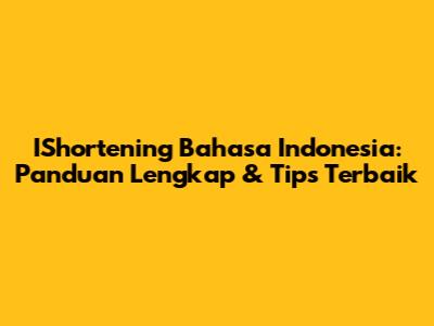 IShortening Bahasa Indonesia: Panduan Lengkap & Tips Terbaik