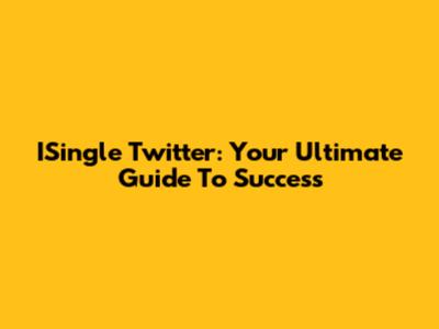 ISingle Twitter: Your Ultimate Guide To Success