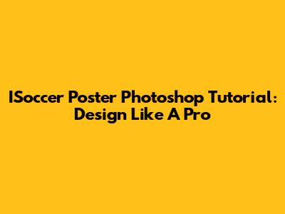 ISoccer Poster Photoshop Tutorial: Design Like A Pro
